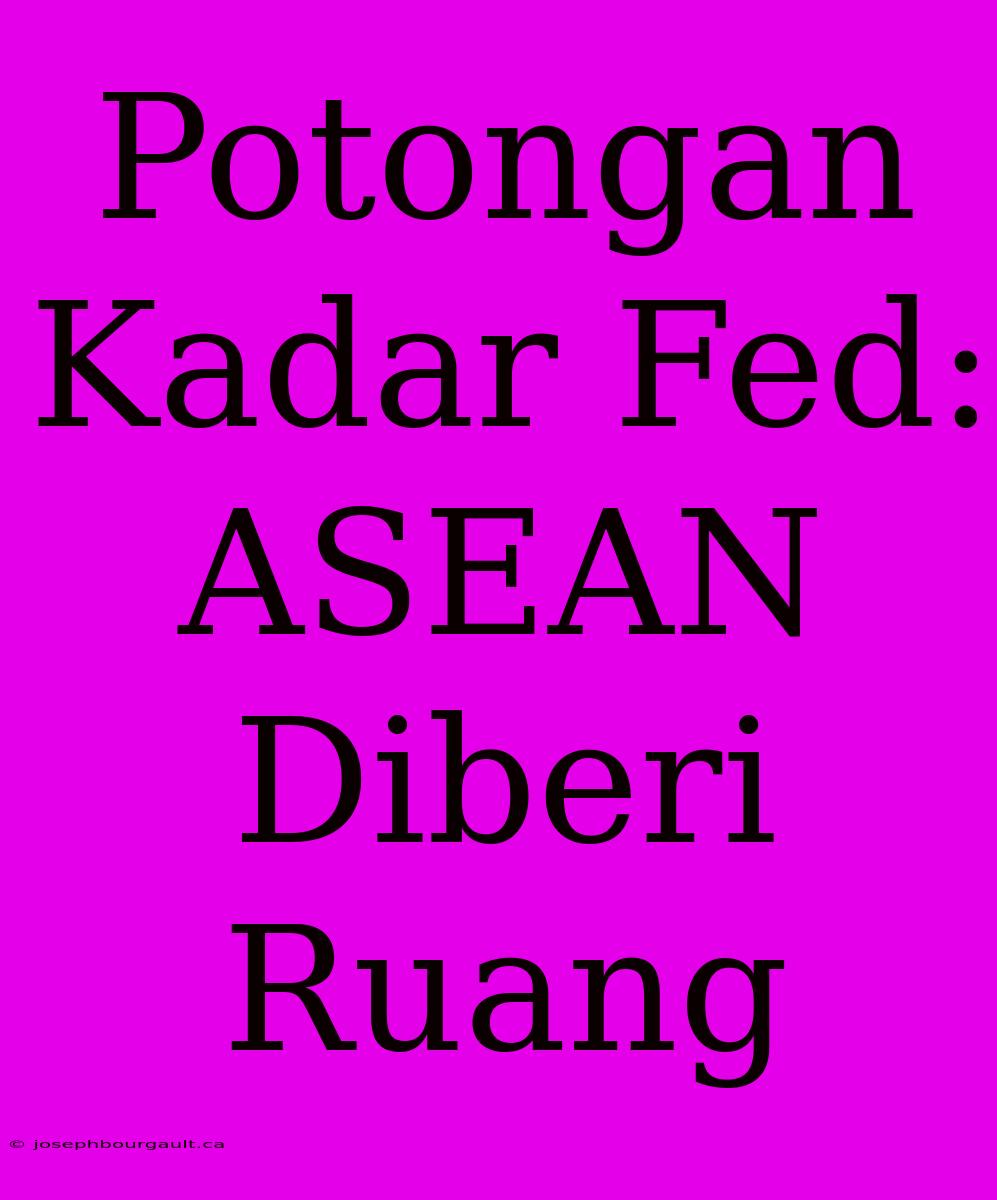 Potongan Kadar Fed: ASEAN Diberi Ruang