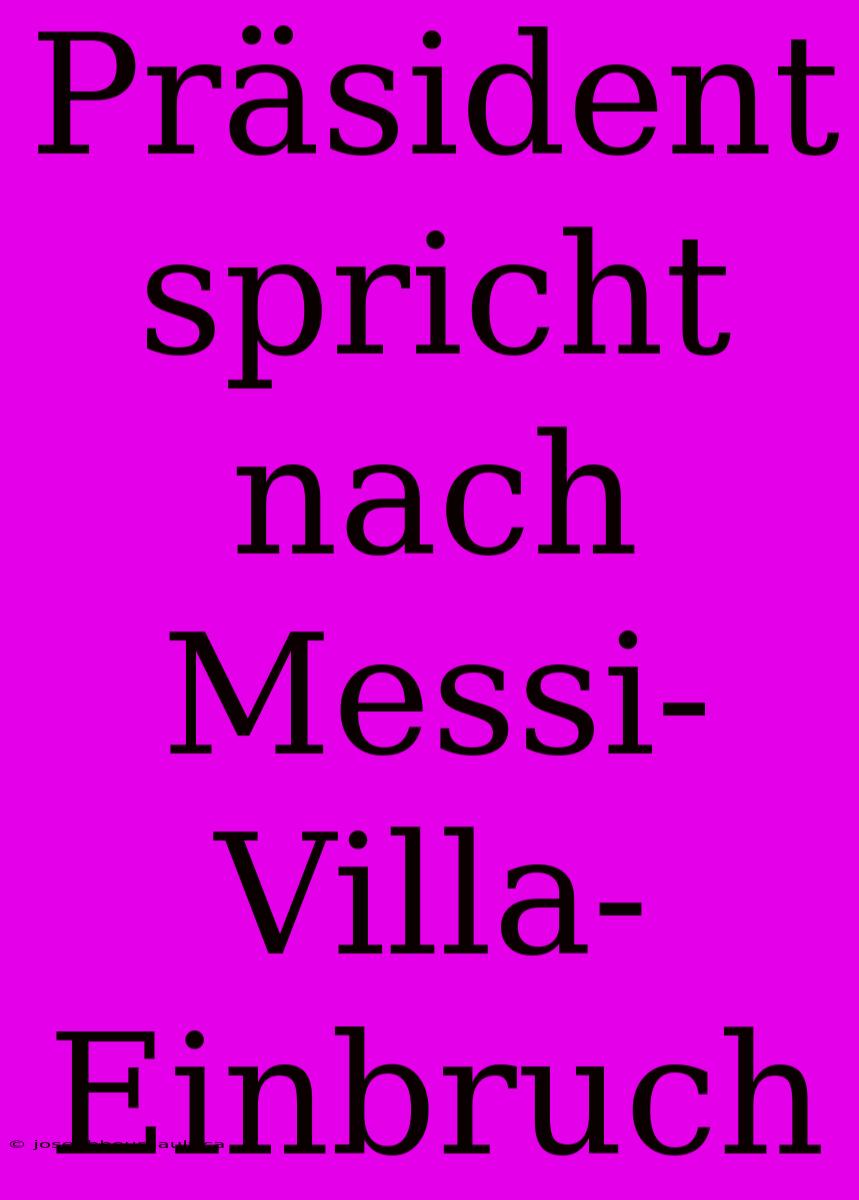 Präsident Spricht Nach Messi-Villa-Einbruch