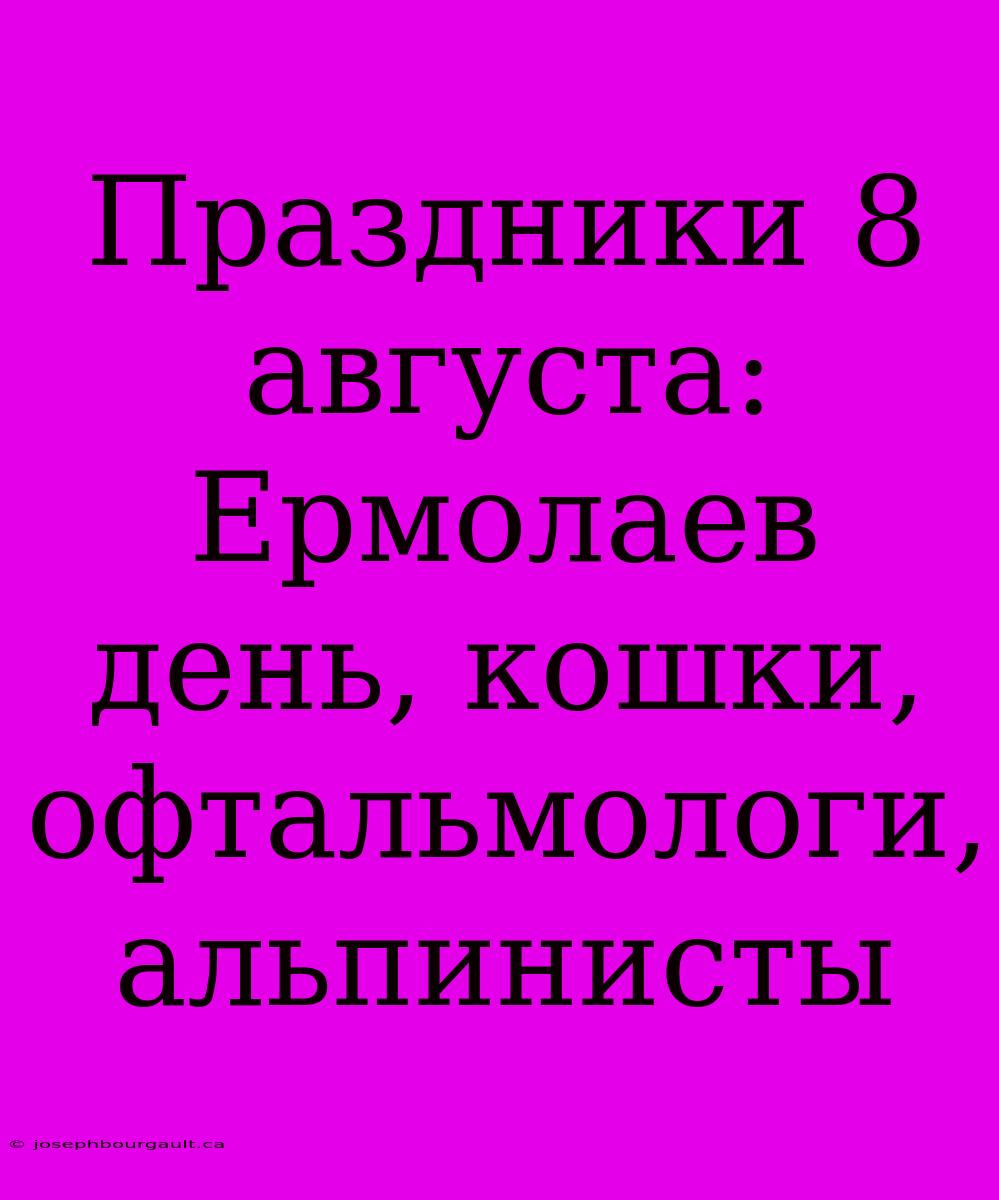 Праздники 8 Августа: Ермолаев День, Кошки, Офтальмологи, Альпинисты