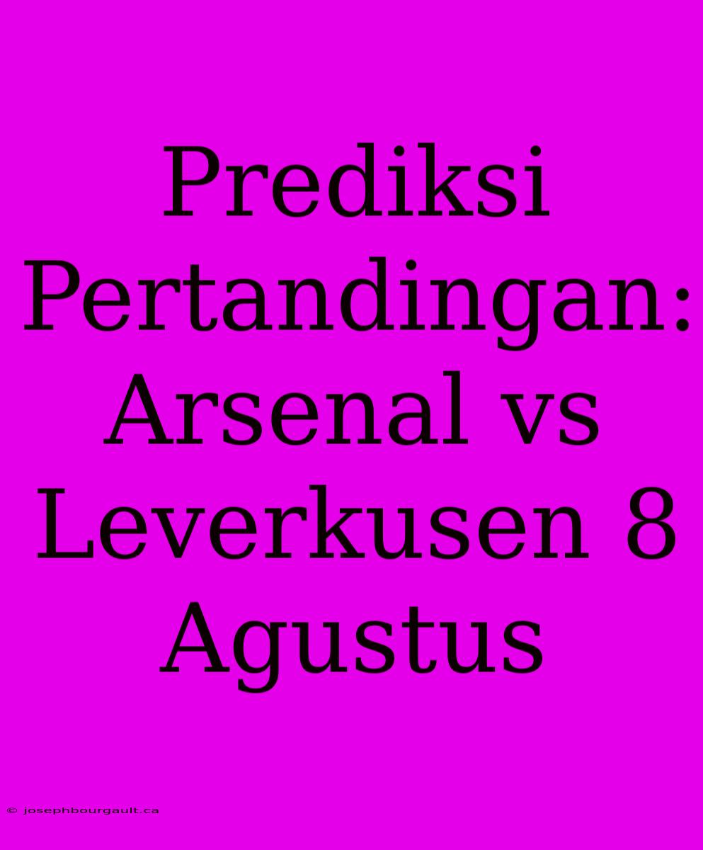 Prediksi Pertandingan: Arsenal Vs Leverkusen 8 Agustus