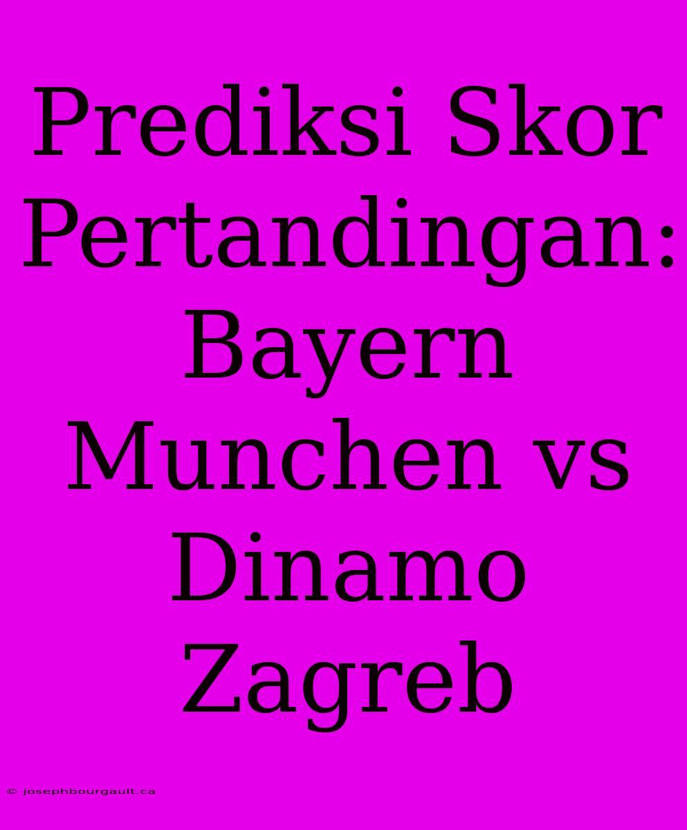 Prediksi Skor Pertandingan: Bayern Munchen Vs Dinamo Zagreb