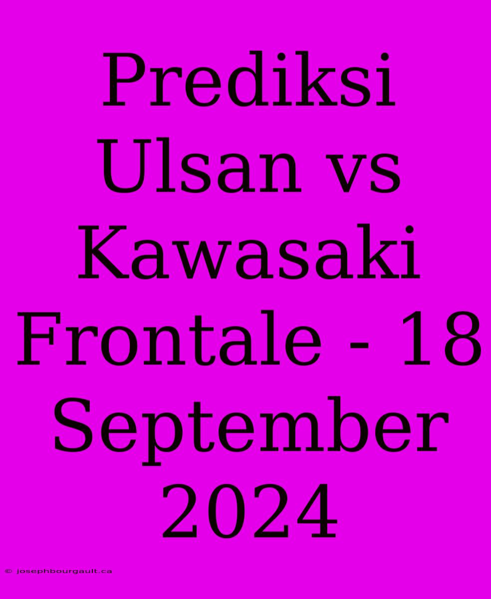 Prediksi Ulsan Vs Kawasaki Frontale - 18 September 2024