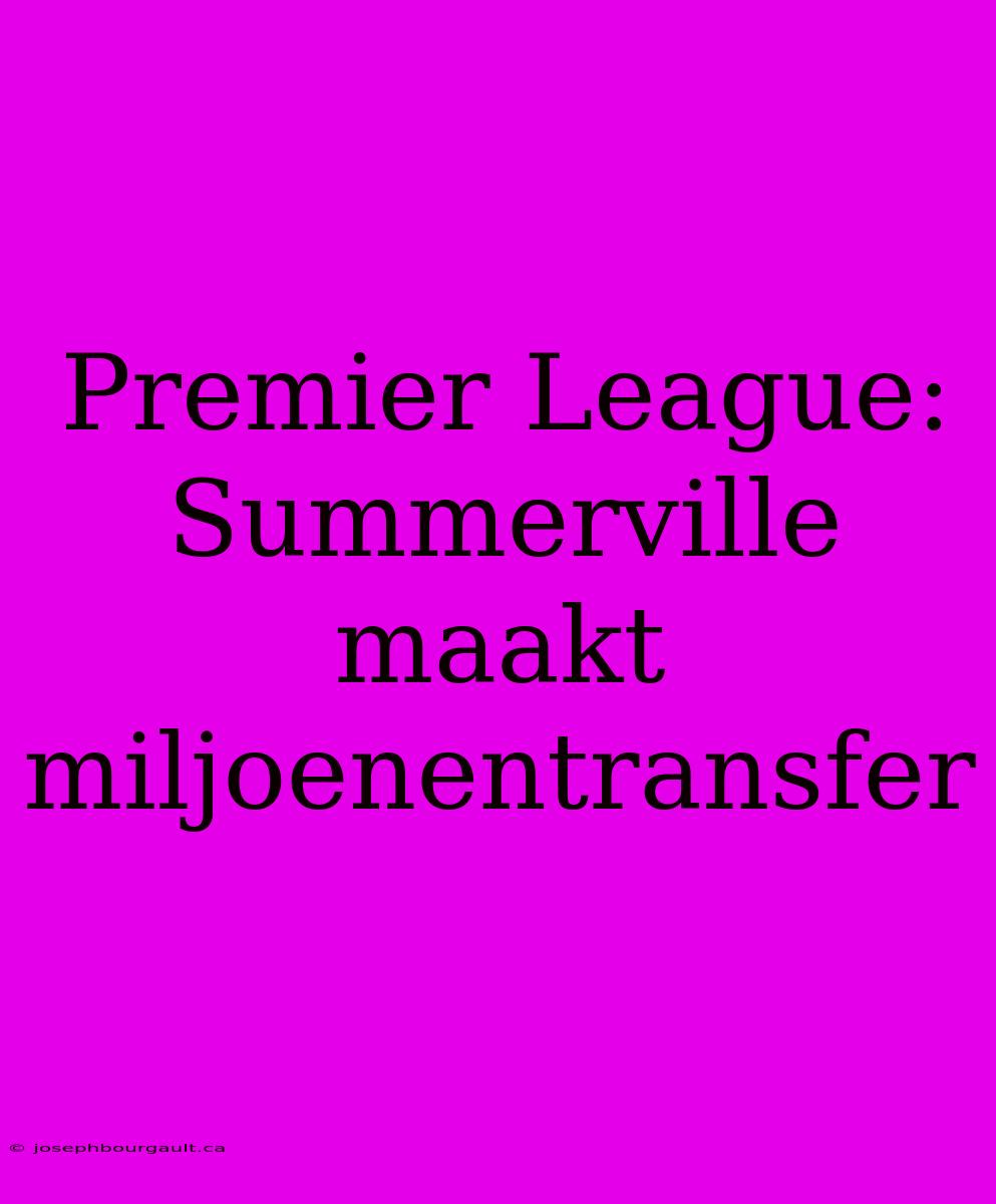 Premier League: Summerville Maakt Miljoenentransfer