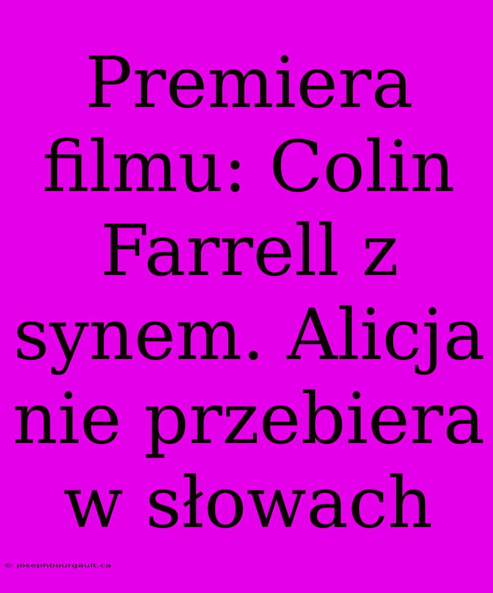 Premiera Filmu: Colin Farrell Z Synem. Alicja Nie Przebiera W Słowach