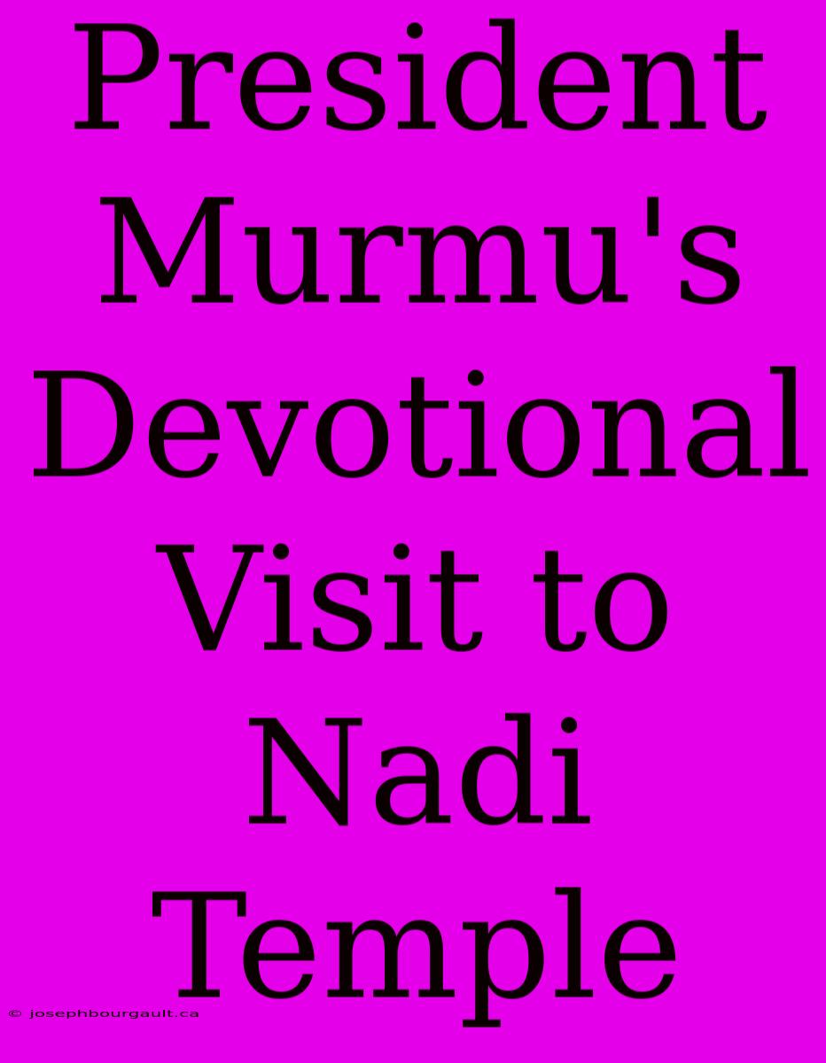 President Murmu's Devotional Visit To Nadi Temple