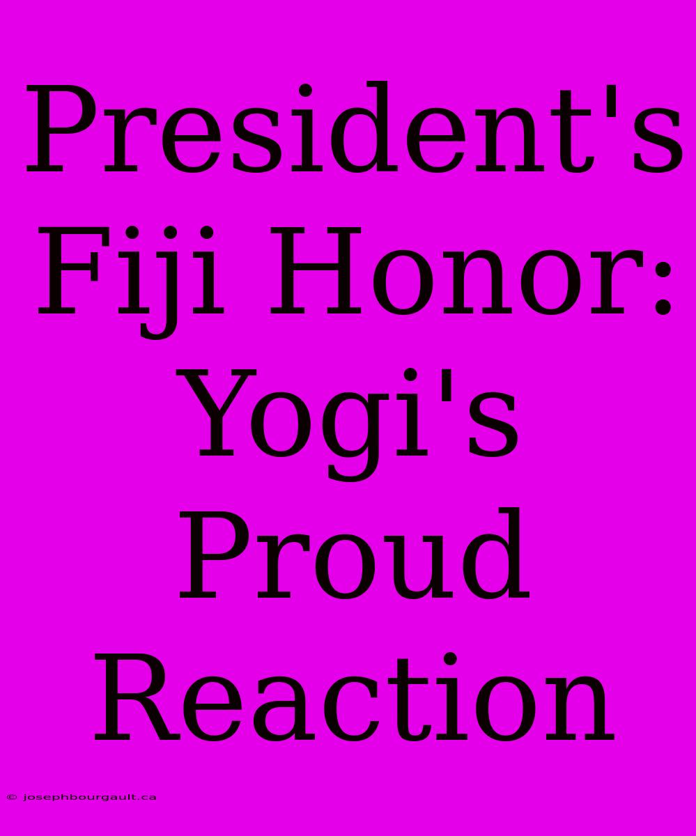 President's Fiji Honor: Yogi's Proud Reaction