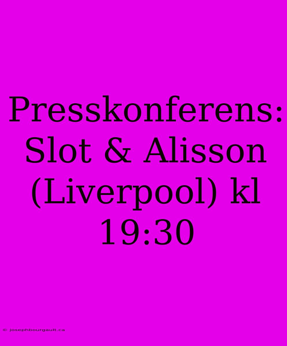 Presskonferens: Slot & Alisson (Liverpool) Kl 19:30