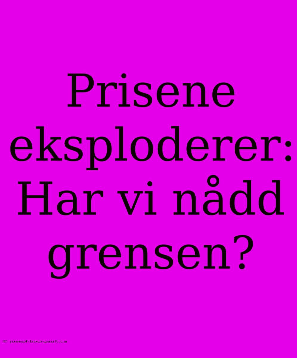 Prisene Eksploderer: Har Vi Nådd Grensen?