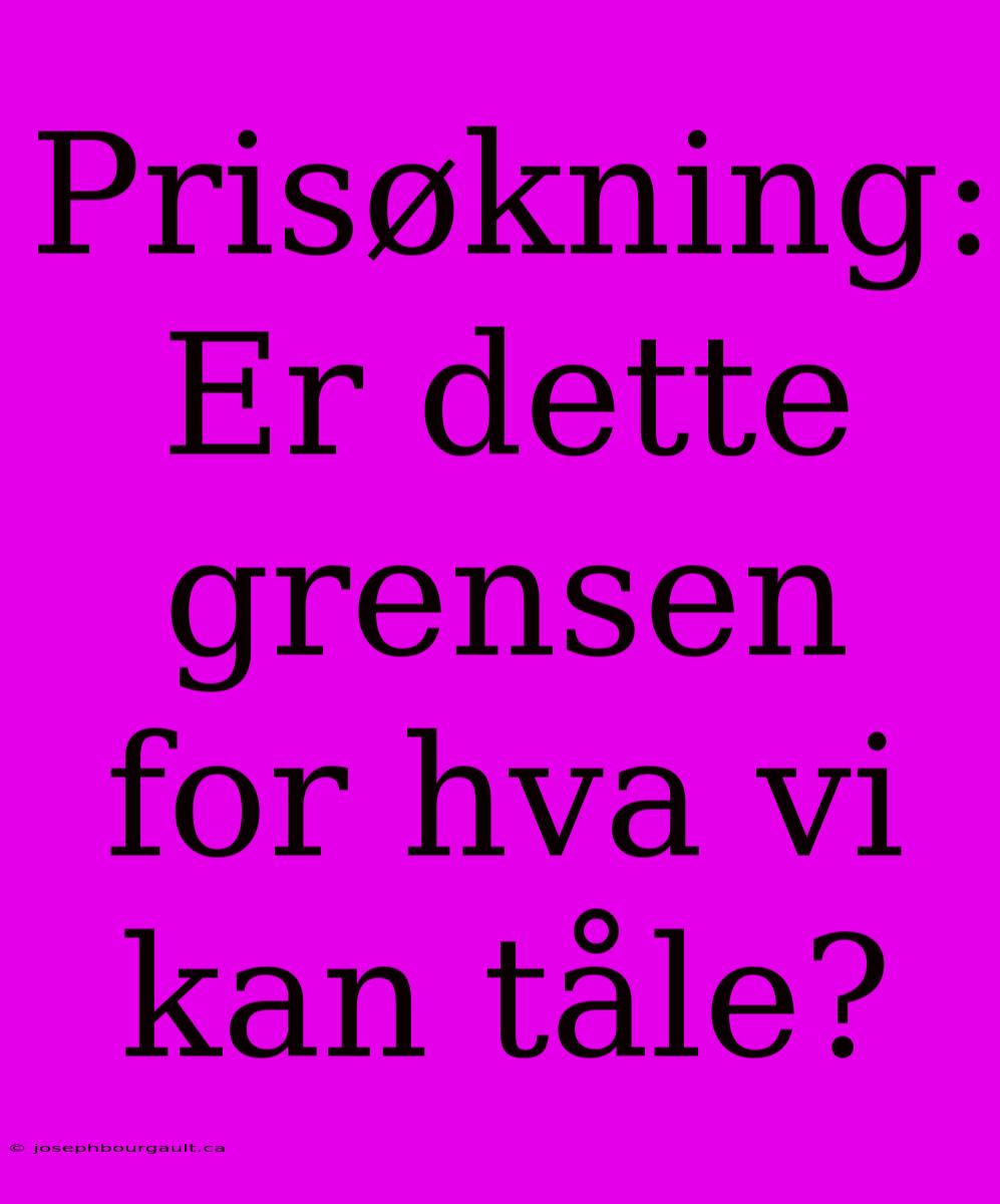 Prisøkning: Er Dette Grensen For Hva Vi Kan Tåle?