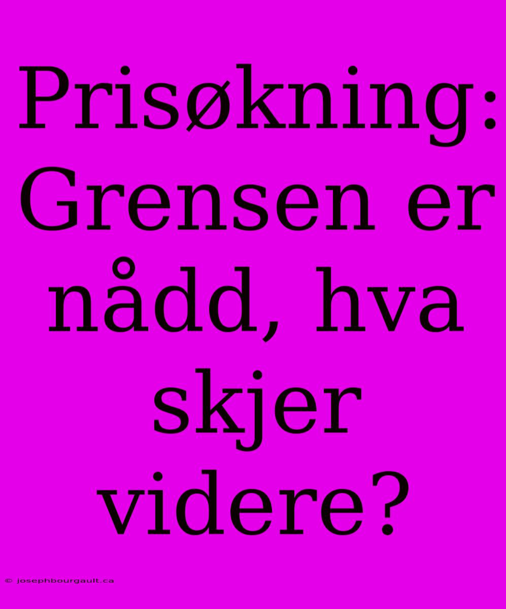 Prisøkning: Grensen Er Nådd, Hva Skjer Videre?