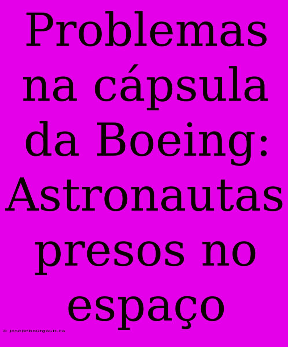 Problemas Na Cápsula Da Boeing: Astronautas Presos No Espaço