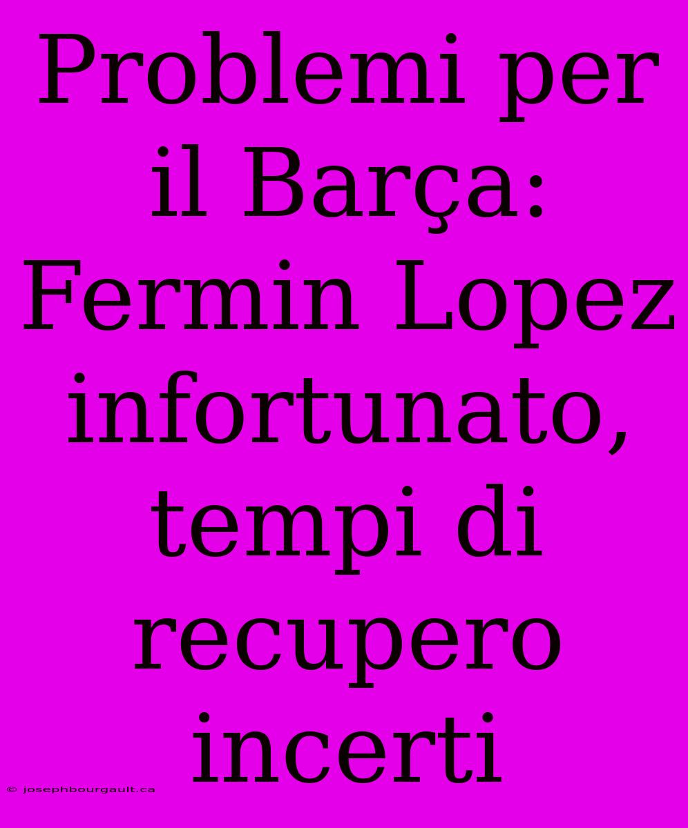 Problemi Per Il Barça: Fermin Lopez Infortunato, Tempi Di Recupero Incerti