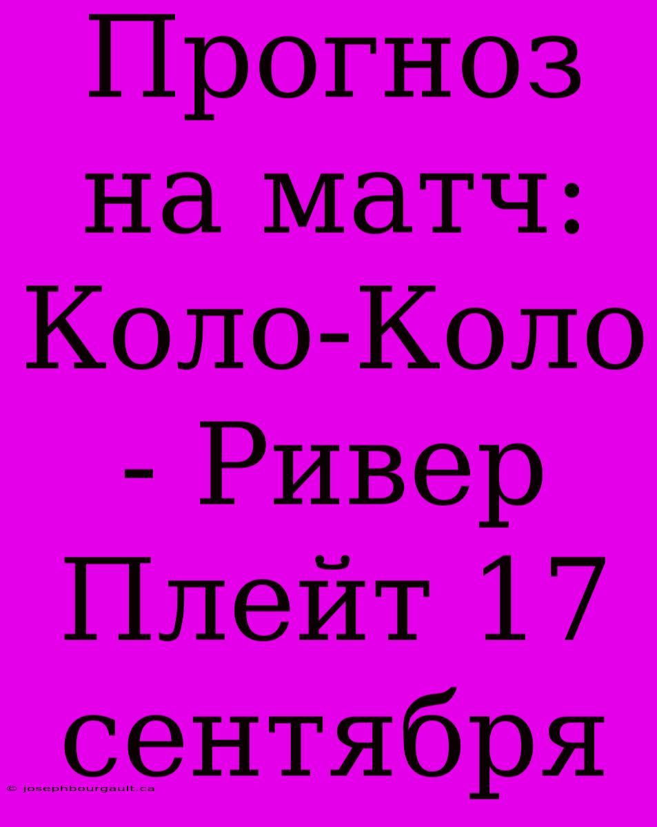 Прогноз На Матч: Коло-Коло - Ривер Плейт 17 Сентября