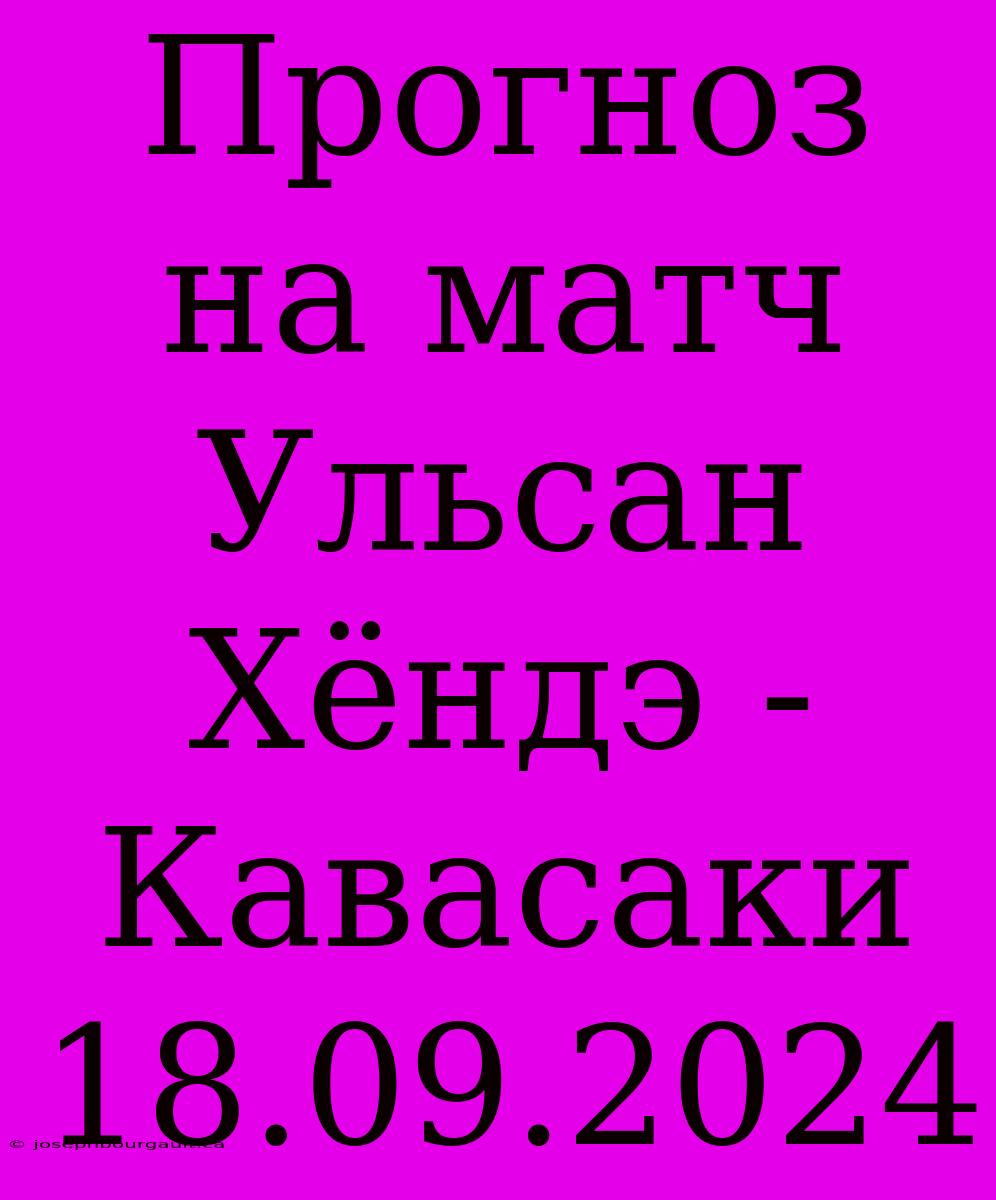 Прогноз На Матч Ульсан Хёндэ - Кавасаки 18.09.2024