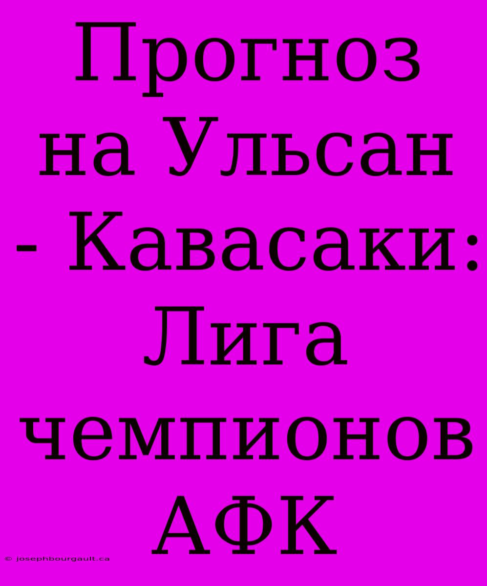 Прогноз На Ульсан - Кавасаки: Лига Чемпионов АФК