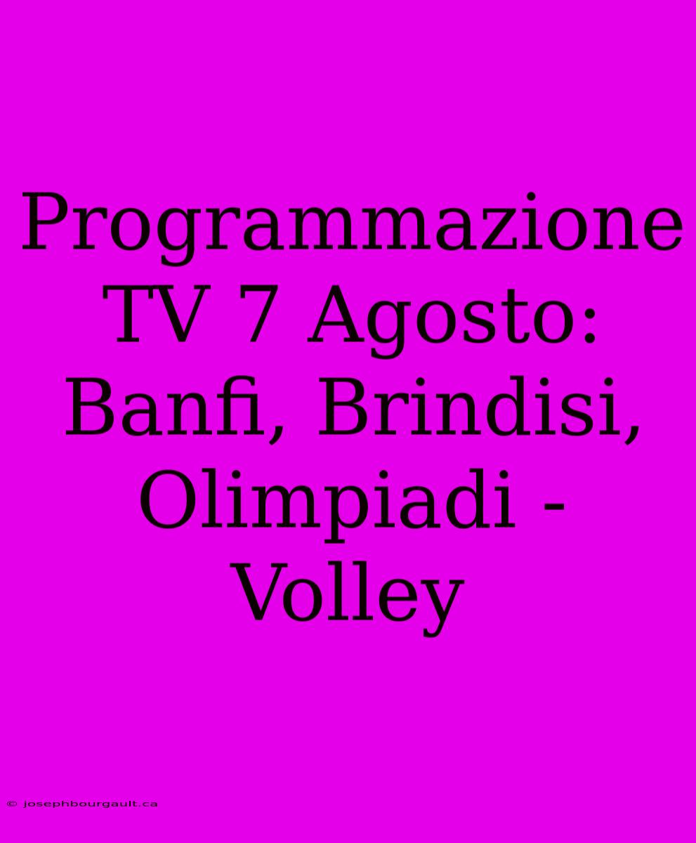 Programmazione TV 7 Agosto: Banfi, Brindisi, Olimpiadi - Volley