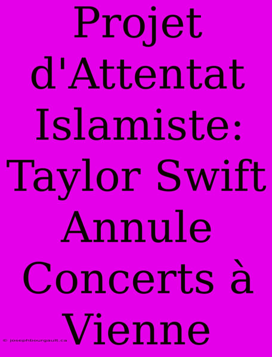 Projet D'Attentat Islamiste: Taylor Swift Annule Concerts À Vienne