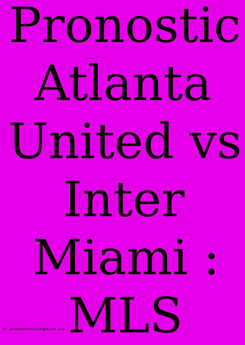 Pronostic Atlanta United Vs Inter Miami : MLS