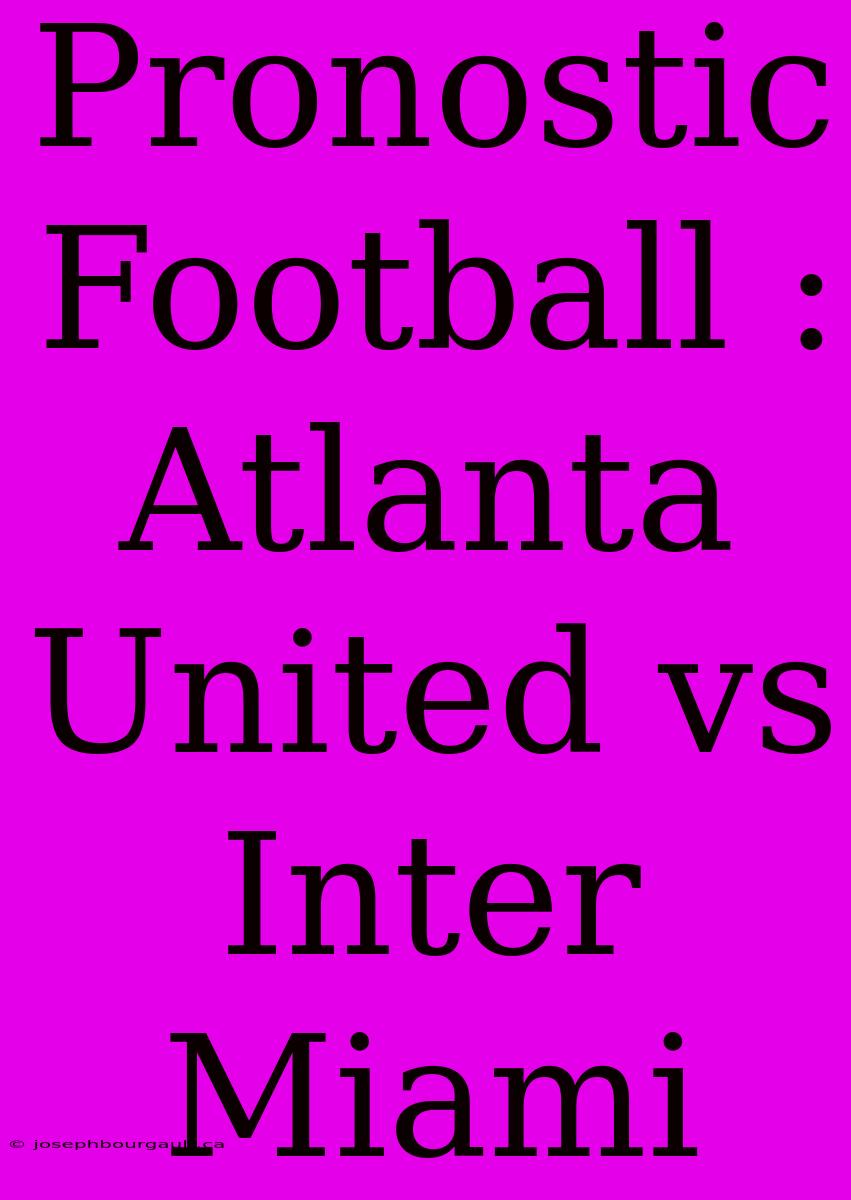 Pronostic Football : Atlanta United Vs Inter Miami