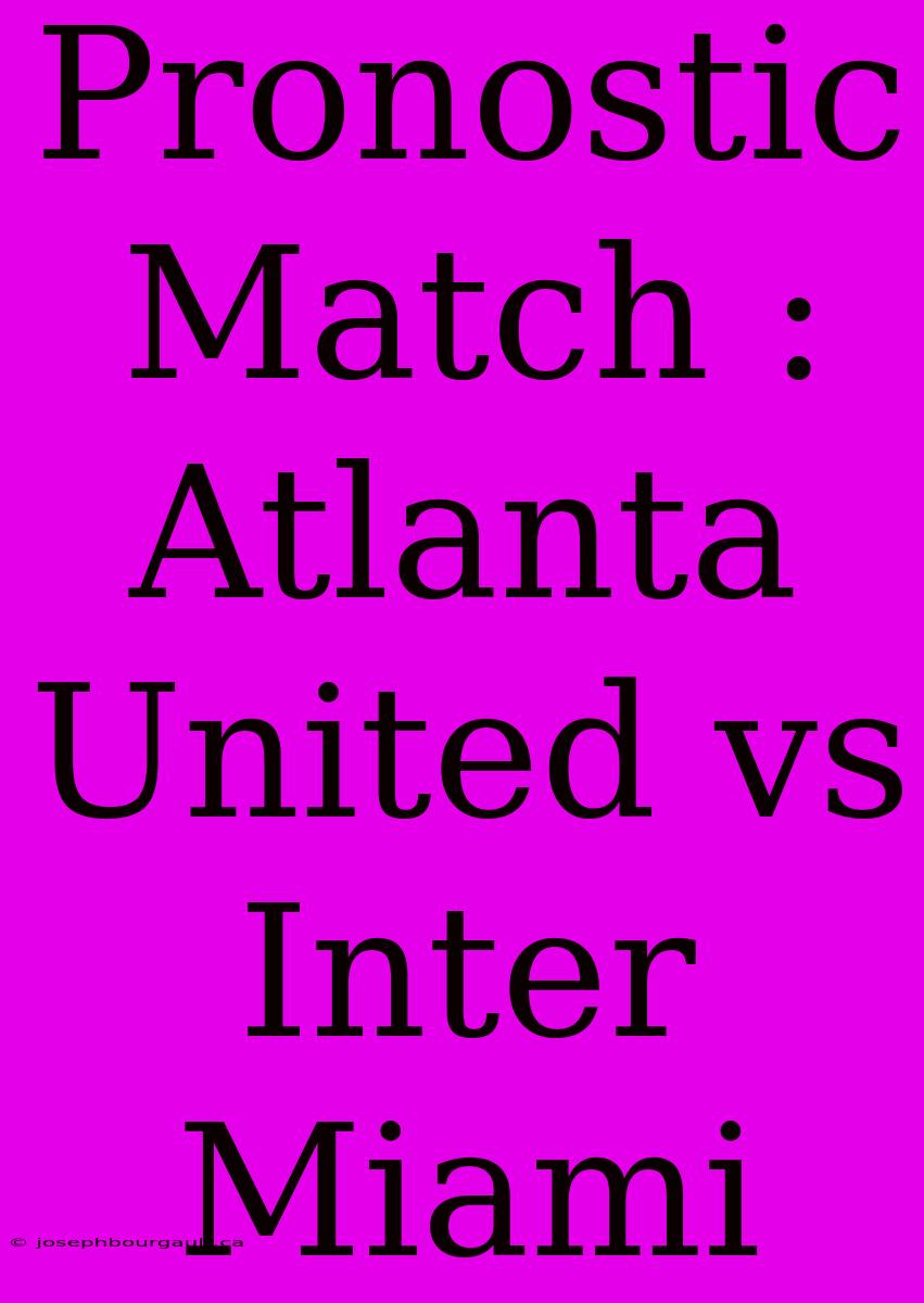 Pronostic Match : Atlanta United Vs Inter Miami