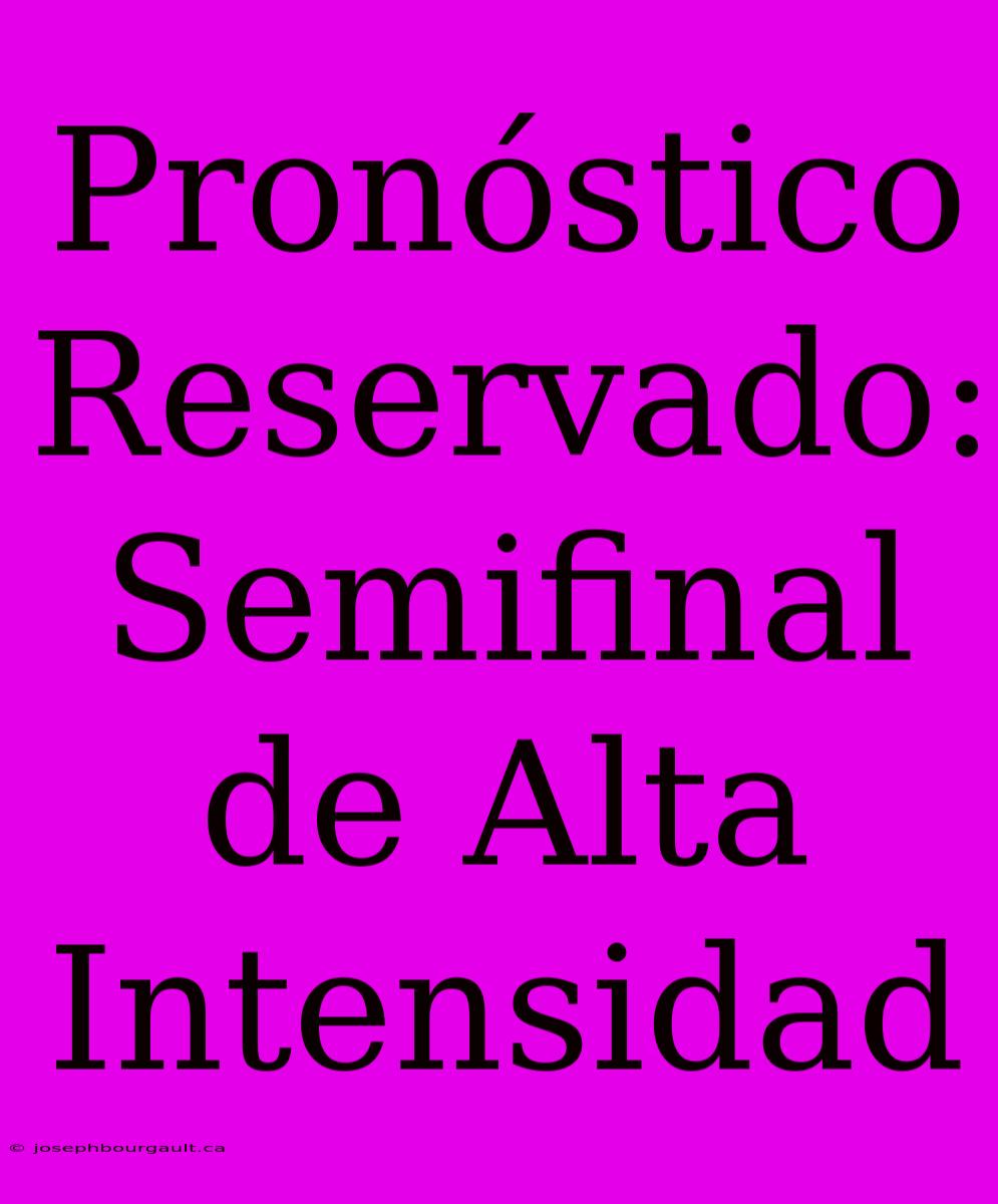 Pronóstico Reservado: Semifinal De Alta Intensidad