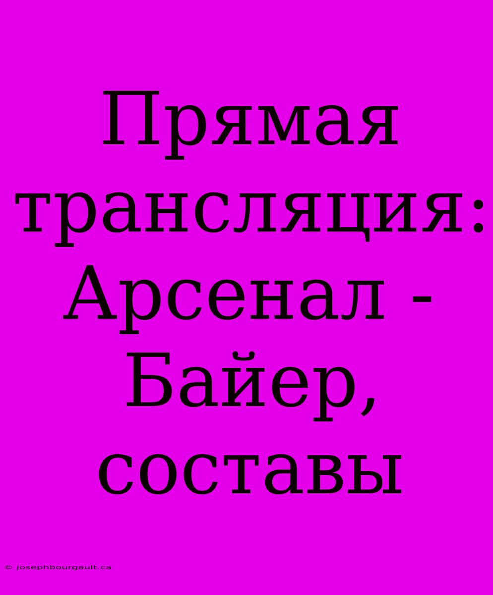 Прямая Трансляция: Арсенал - Байер, Составы