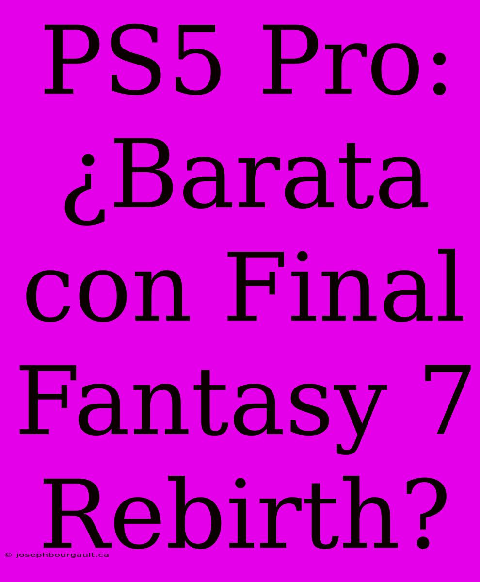 PS5 Pro: ¿Barata Con Final Fantasy 7 Rebirth?