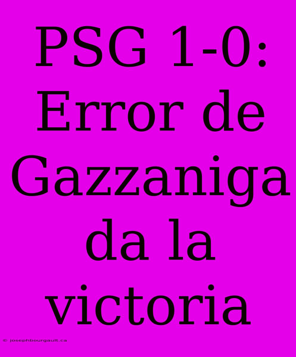 PSG 1-0: Error De Gazzaniga Da La Victoria