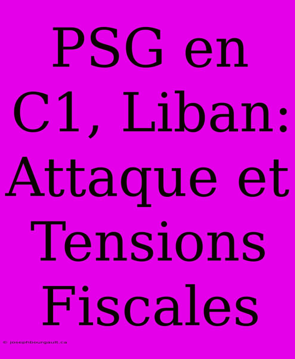 PSG En C1, Liban: Attaque Et Tensions Fiscales