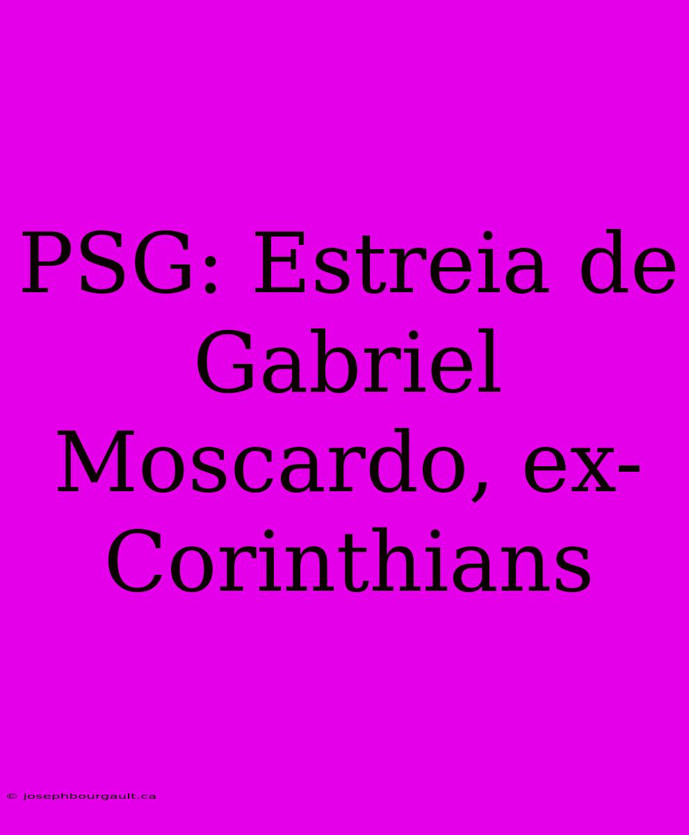 PSG: Estreia De Gabriel Moscardo, Ex-Corinthians