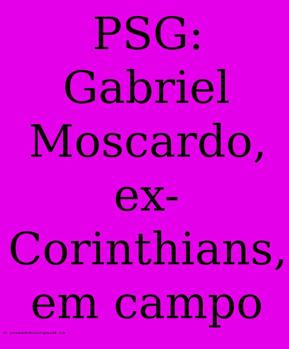 PSG: Gabriel Moscardo, Ex-Corinthians, Em Campo