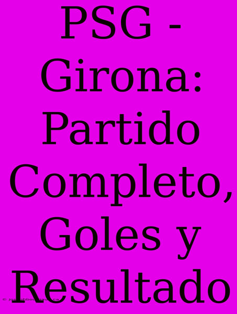 PSG - Girona: Partido Completo, Goles Y Resultado