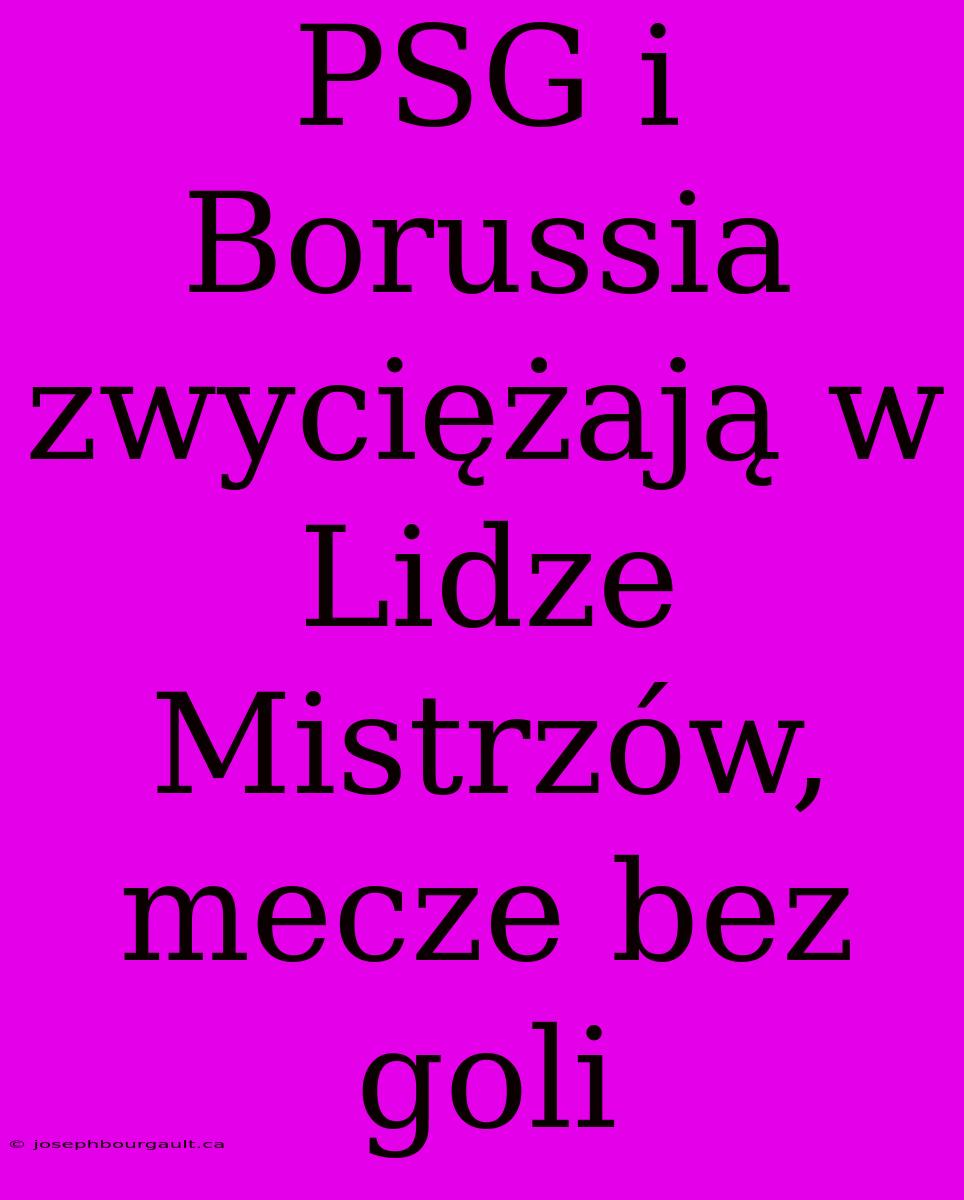 PSG I Borussia Zwyciężają W Lidze Mistrzów, Mecze Bez Goli