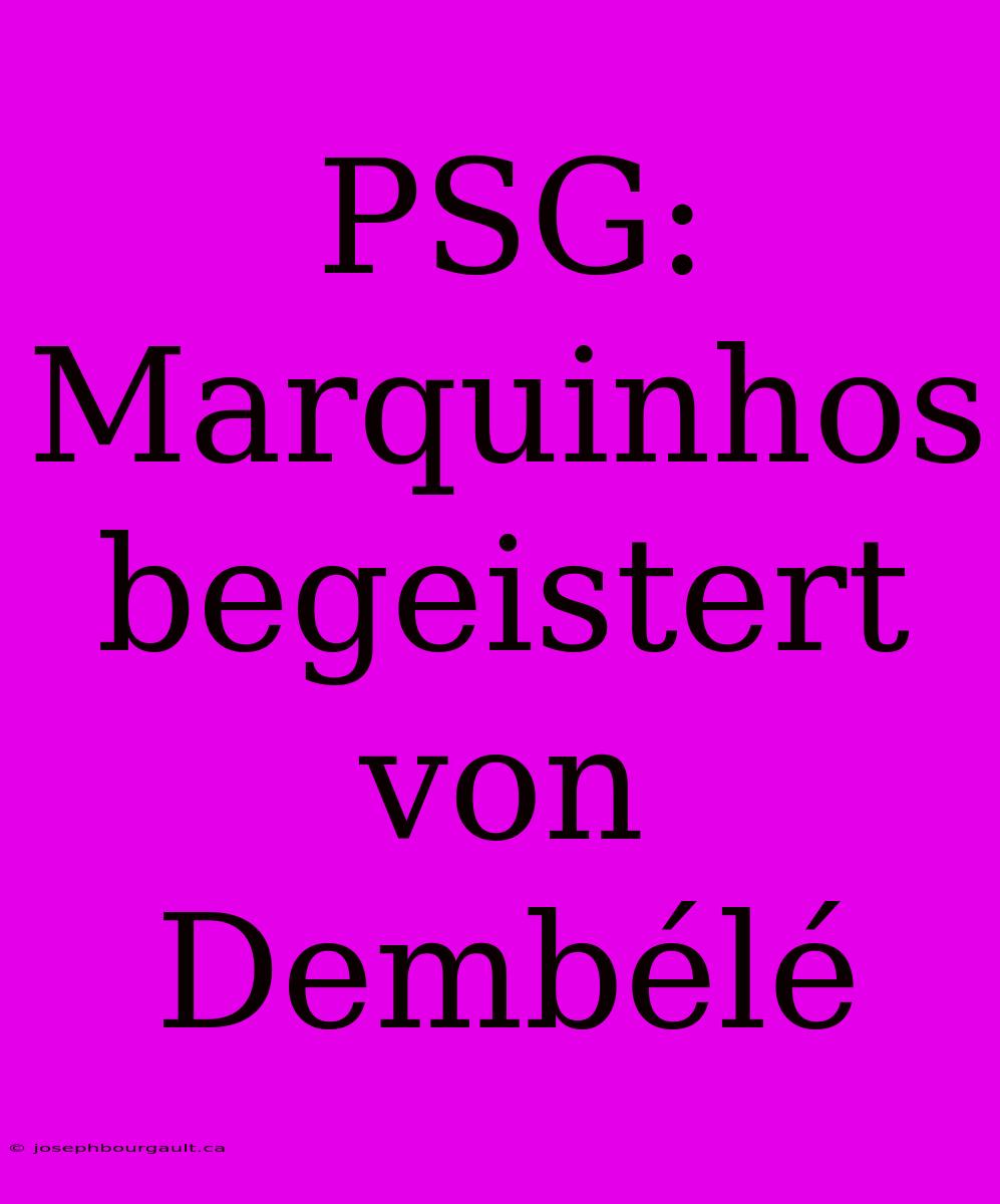 PSG: Marquinhos Begeistert Von Dembélé