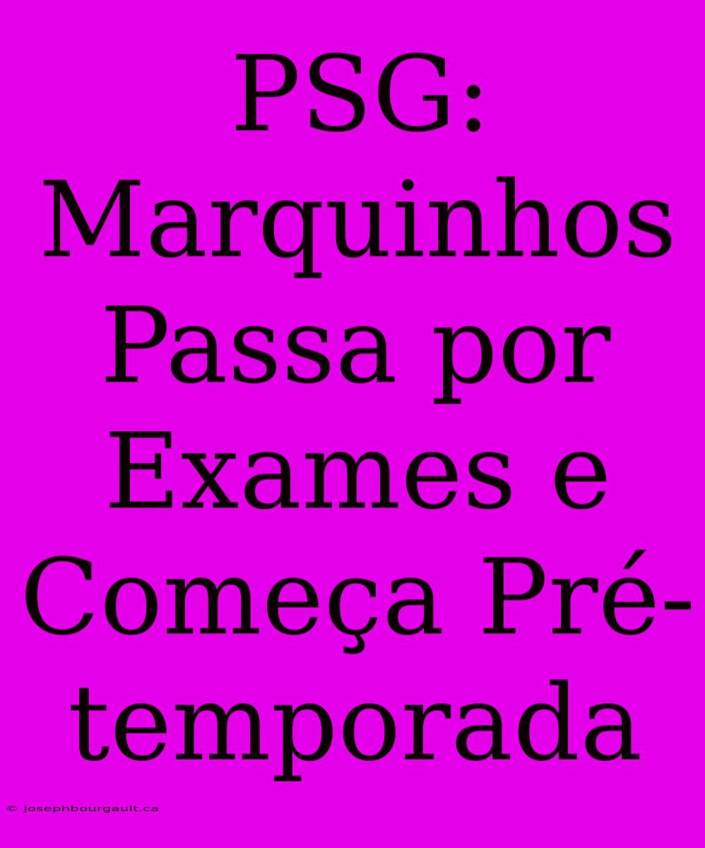 PSG: Marquinhos Passa Por Exames E Começa Pré-temporada