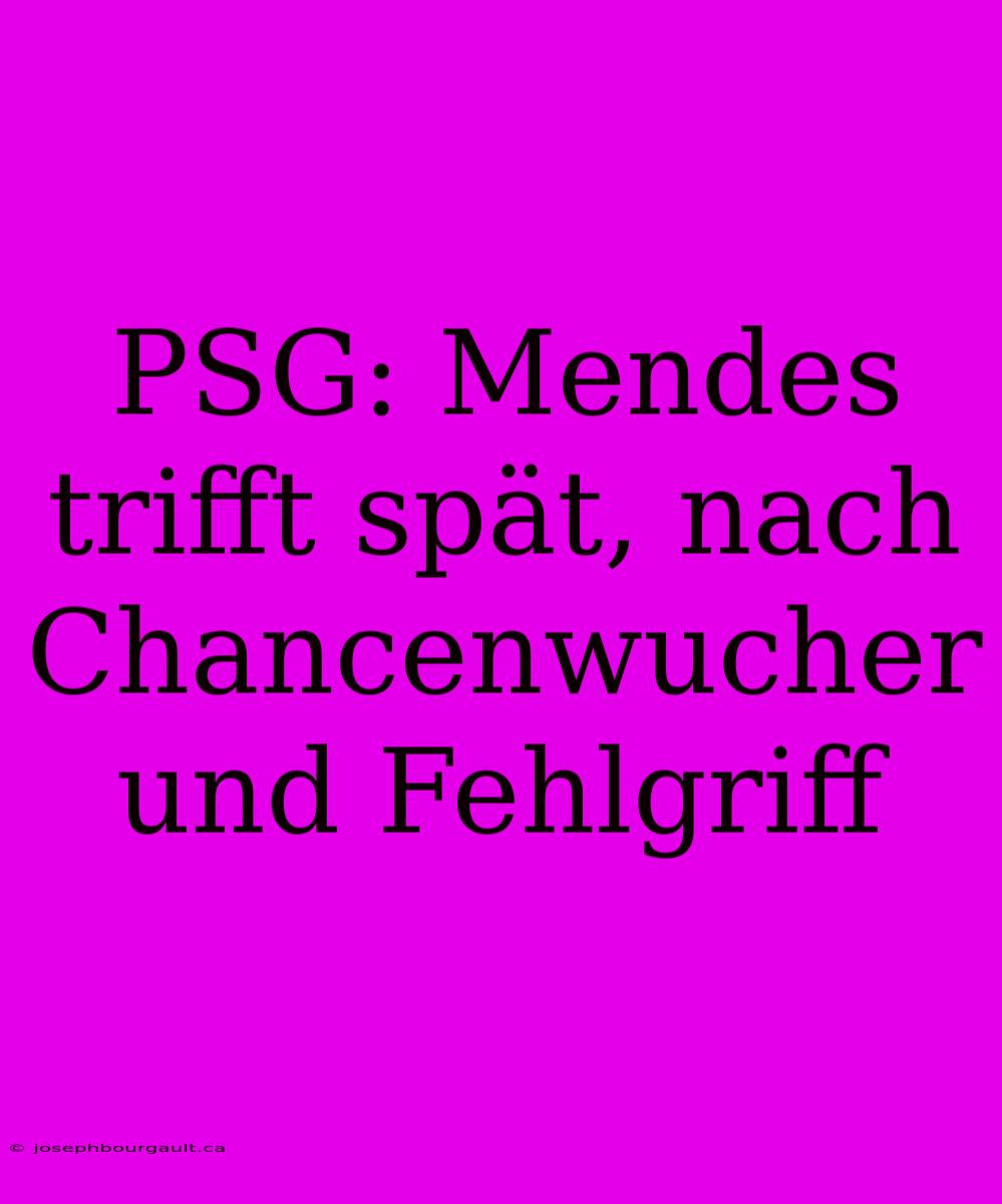 PSG: Mendes Trifft Spät, Nach Chancenwucher Und Fehlgriff