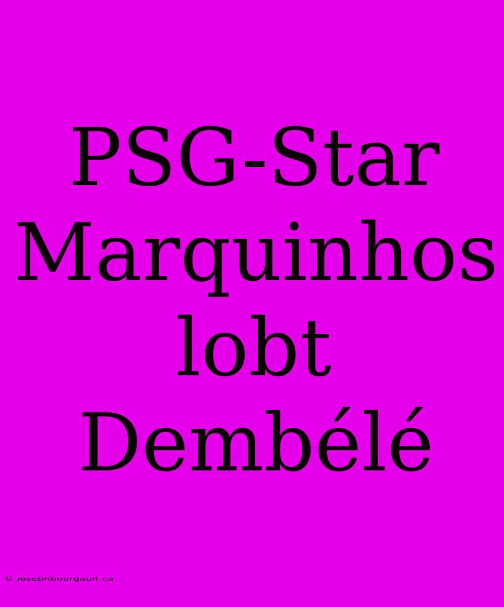 PSG-Star Marquinhos Lobt Dembélé