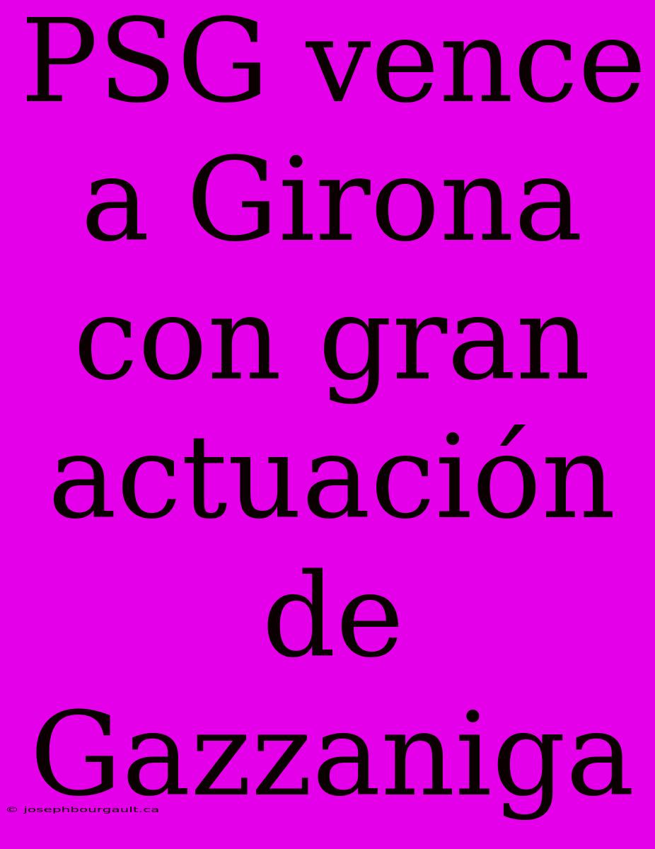 PSG Vence A Girona Con Gran Actuación De Gazzaniga