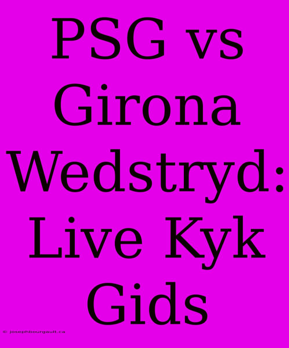 PSG Vs Girona Wedstryd: Live Kyk Gids