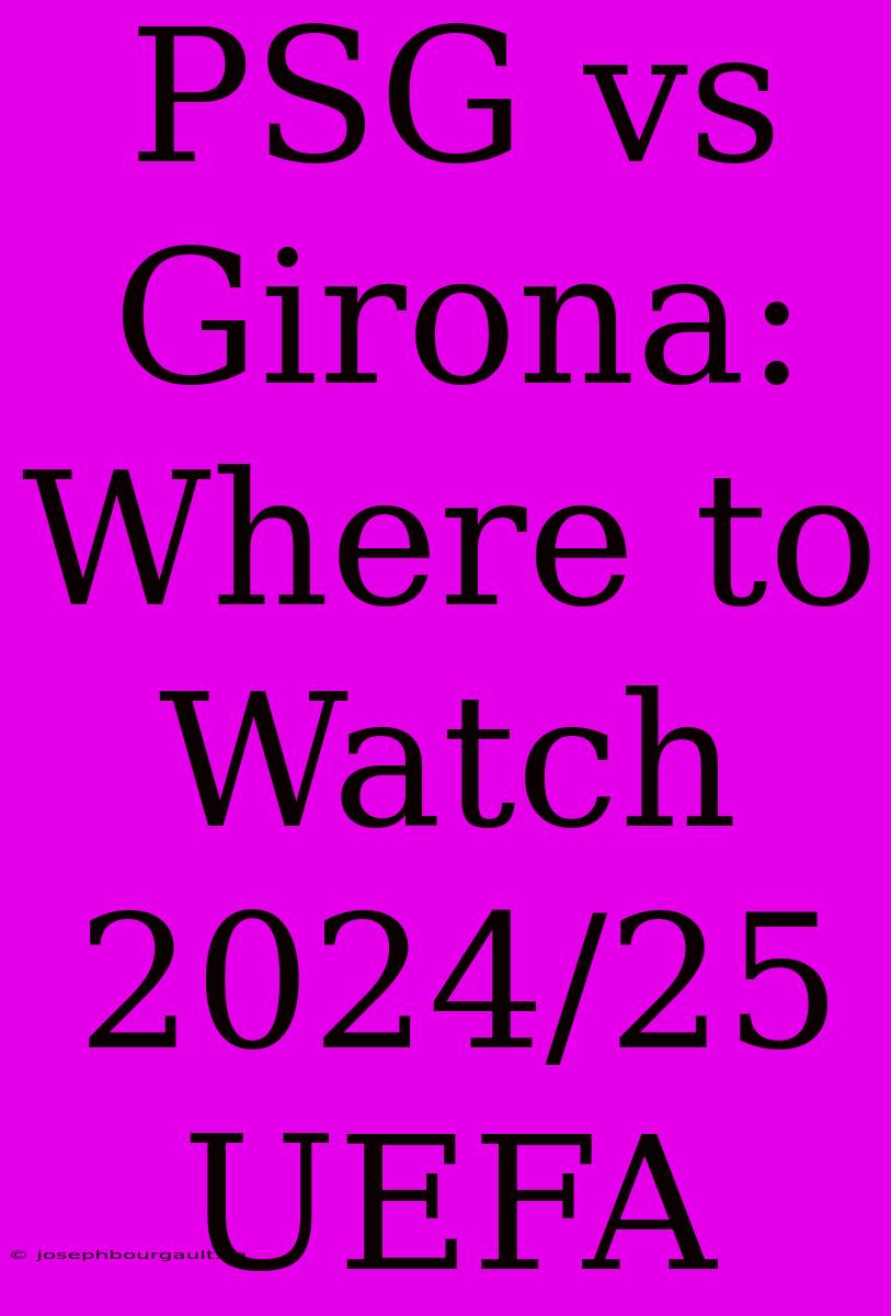 PSG Vs Girona: Where To Watch 2024/25 UEFA