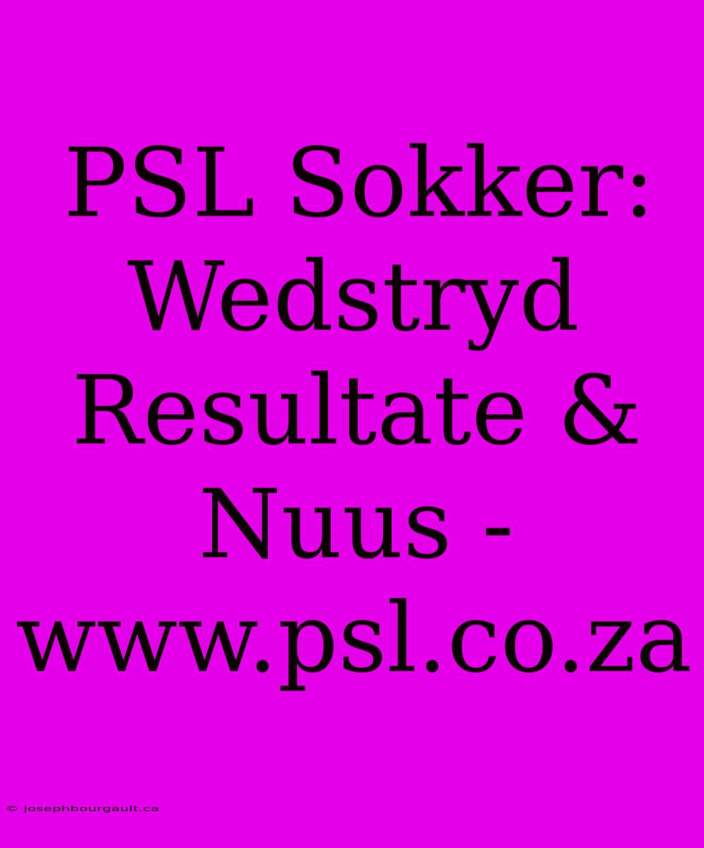 PSL Sokker: Wedstryd Resultate & Nuus - Www.psl.co.za