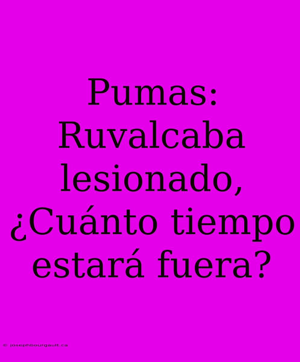 Pumas: Ruvalcaba Lesionado, ¿Cuánto Tiempo Estará Fuera?