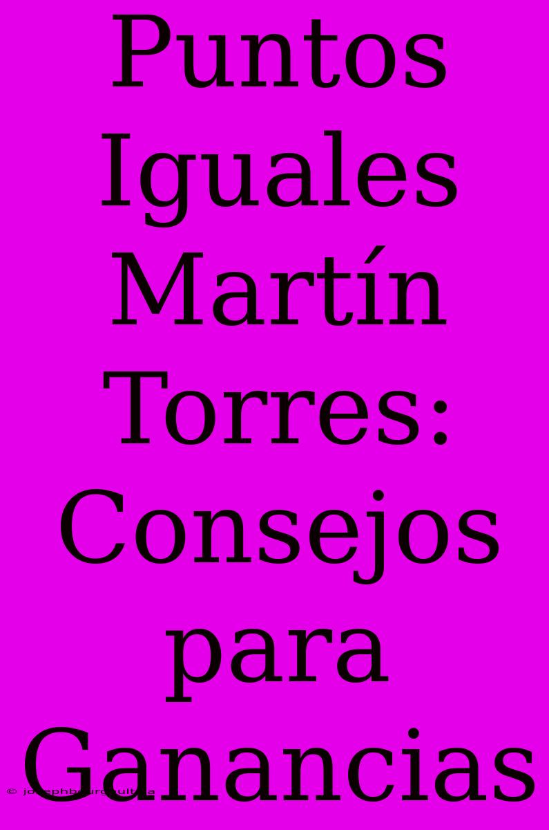 Puntos Iguales Martín Torres: Consejos Para Ganancias