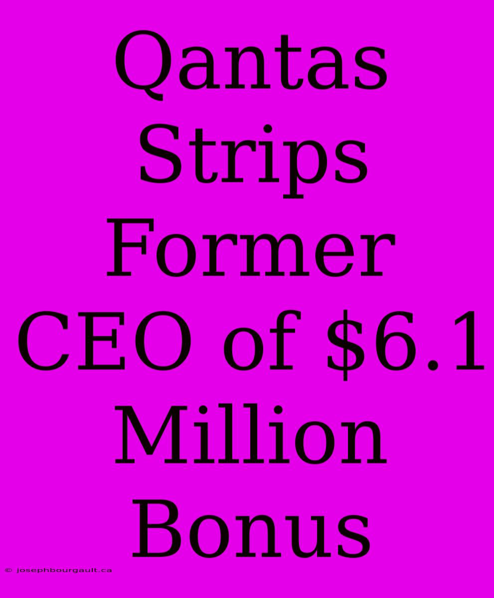 Qantas Strips Former CEO Of $6.1 Million Bonus