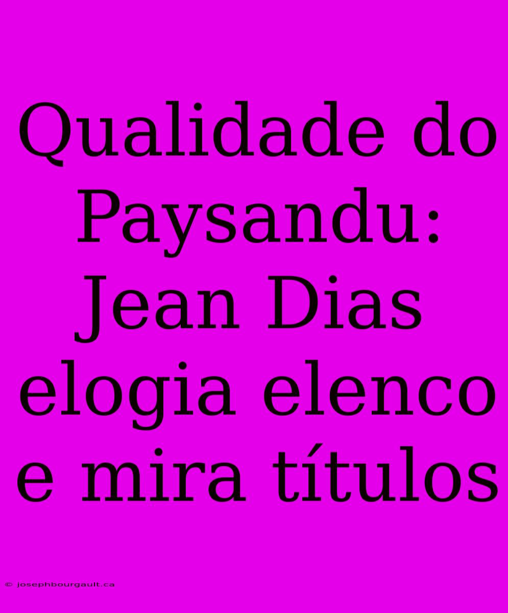 Qualidade Do Paysandu: Jean Dias Elogia Elenco E Mira Títulos