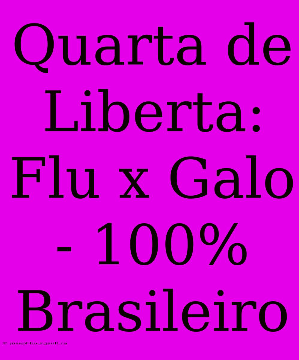 Quarta De Liberta: Flu X Galo - 100% Brasileiro