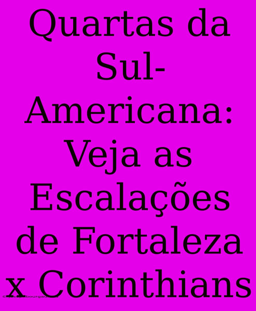 Quartas Da Sul-Americana: Veja As Escalações De Fortaleza X Corinthians