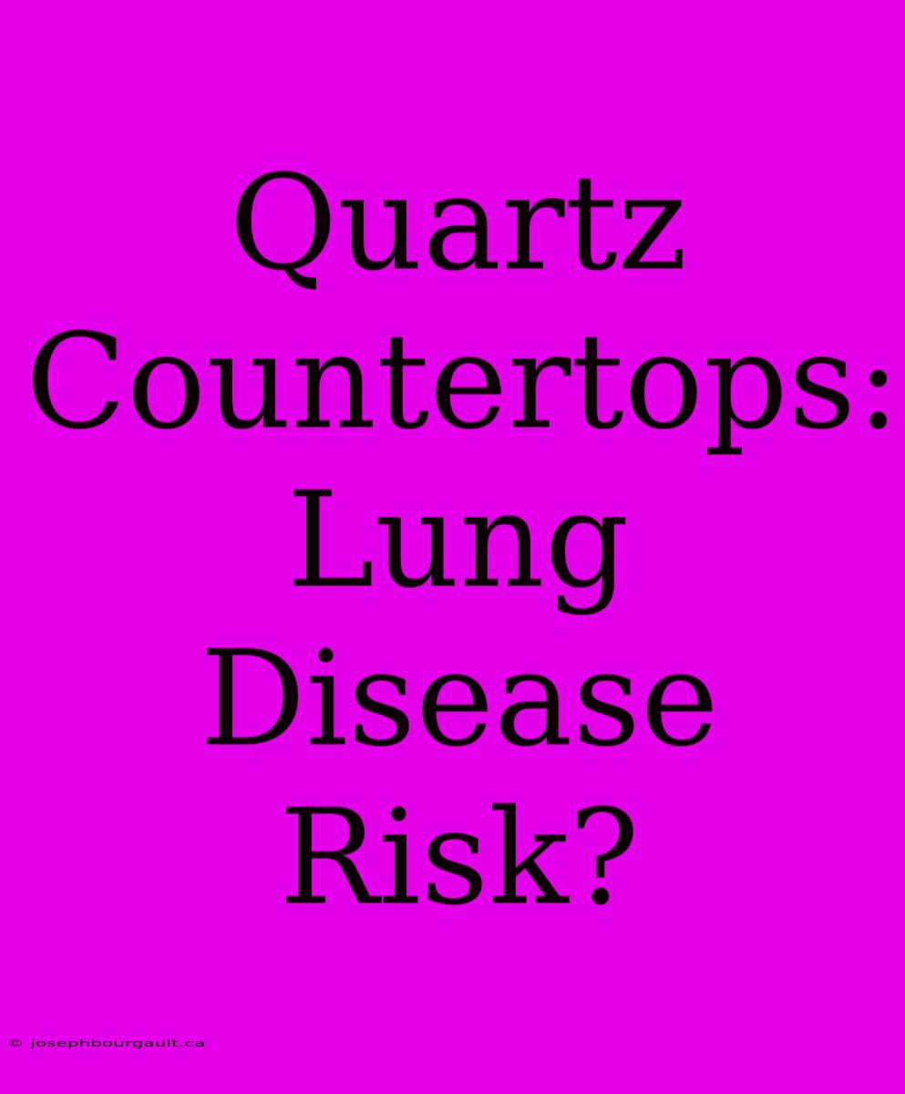 Quartz Countertops: Lung Disease Risk?