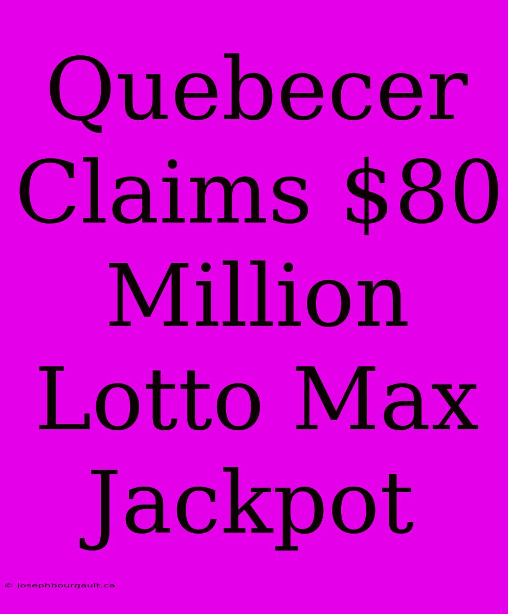 Quebecer Claims $80 Million Lotto Max Jackpot