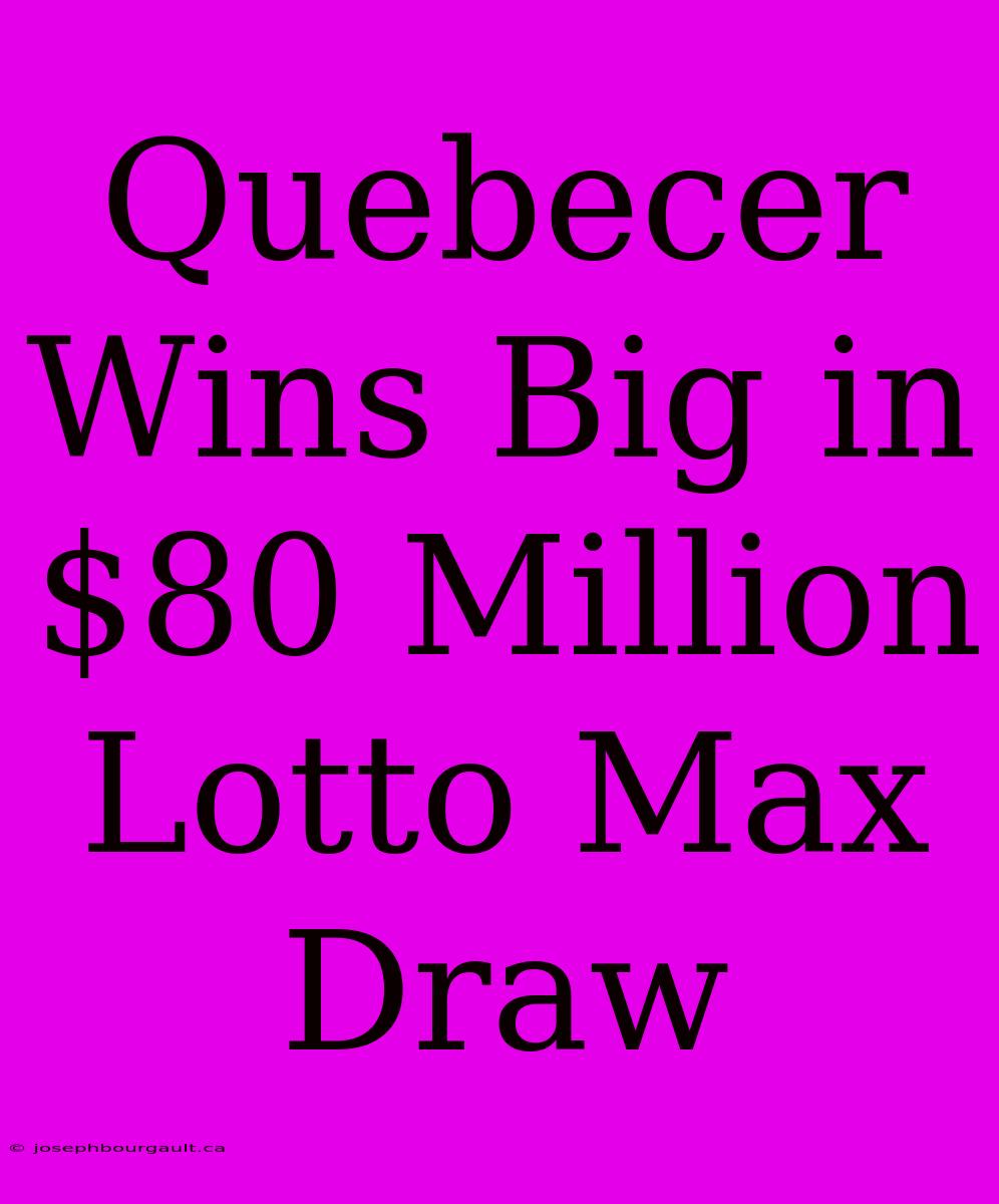 Quebecer Wins Big In $80 Million Lotto Max Draw